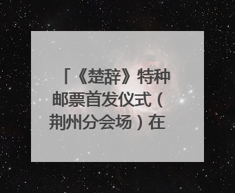 《楚辞》特种邮票首发仪式（荆州分会场）在荆州古城宾阳楼举行