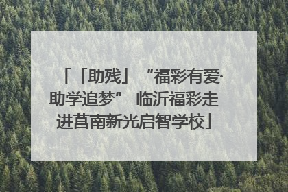 「助残」“福彩有爱·助学追梦” 临沂福彩走进莒南新光启智学校