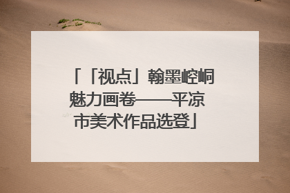 「视点」翰墨崆峒 魅力画卷——平凉市美术作品选登