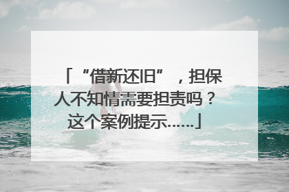 “借新还旧”，担保人不知情需要担责吗？这个案例提示……