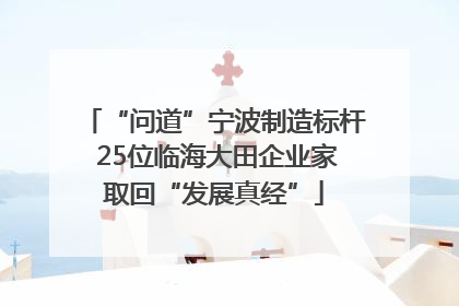 “问道”宁波制造标杆 25位临海大田企业家取回“发展真经”