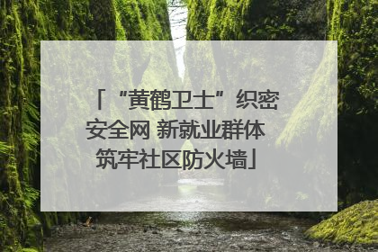 “黄鹤卫士”织密安全网 新就业群体筑牢社区防火墙