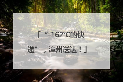 “-162℃的快递”，漳州送达！