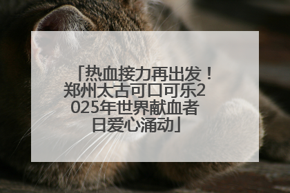 热血接力再出发！郑州太古可口可乐2025年世界献血者日爱心涌动