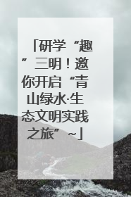 研学“趣”三明！邀你开启“青山绿水·生态文明实践之旅”~
