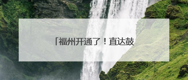 福州开通了！直达鼓岭！持续一个月！
