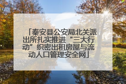 秦安县公安局北关派出所扎实推进“三大行动”织密出租房屋与流动人口管理安全网