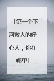 第一个下河救人的好心人，你在哪里