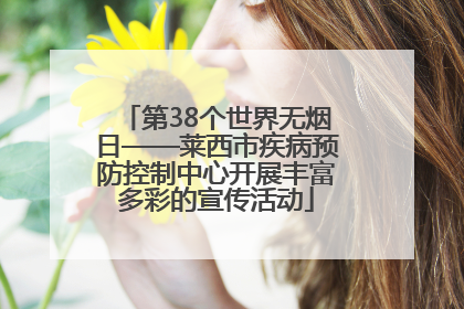 第38个世界无烟日——莱西市疾病预防控制中心开展丰富多彩的宣传活动