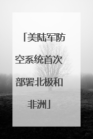 美陆军防空系统首次部署北极和非洲