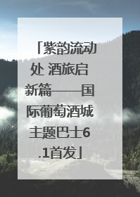 紫韵流动处 酒旅启新篇——国际葡萄酒城主题巴士6.1首发