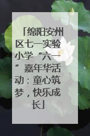 绵阳安州区七一实验小学“六一”嘉年华活动：童心筑梦，快乐成长