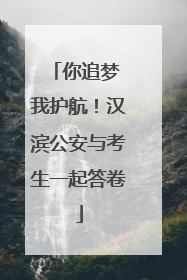 你追梦 我护航！汉滨公安与考生一起答卷