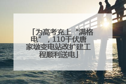 为高考充上“满格电”，110千伏唐家墩变电站改扩建工程顺利送电