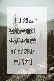 丁烈云：智能建造让生活更加美好 经济更具活力