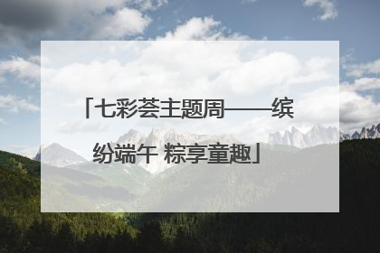 七彩荟主题周——缤纷端午 粽享童趣