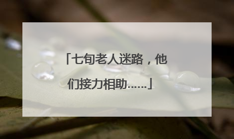 七旬老人迷路，他们接力相助……
