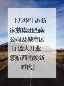 万华生态新家装集团西南公司及城市展厅盛大开业 领航西南焕新时代