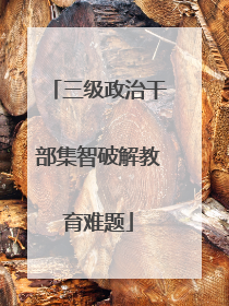 三级政治干部集智破解教育难题