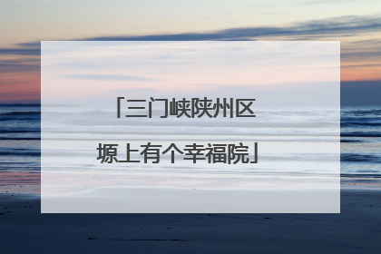 三门峡陕州区 塬上有个幸福院