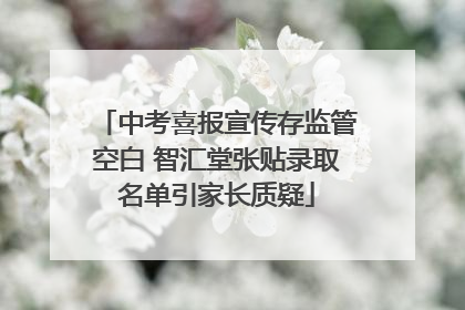 中考喜报宣传存监管空白 智汇堂张贴录取名单引家长质疑
