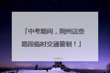 中考期间，荆州这些路段临时交通管制！
