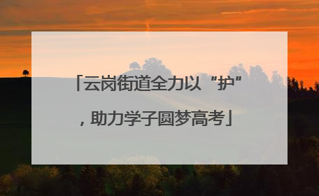 云岗街道全力以“护”，助力学子圆梦高考