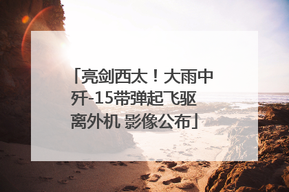 亮剑西太！大雨中歼-15带弹起飞驱离外机 影像公布