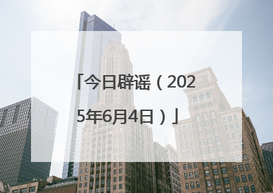 今日辟谣（2025年6月4日）