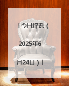 今日辟谣（2025年6月24日）
