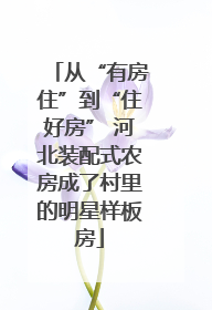 从“有房住”到“住好房” 河北装配式农房成了村里的明星样板房