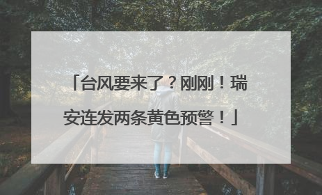 台风要来了？刚刚！瑞安连发两条黄色预警！