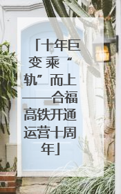 十年巨变 乘“轨”而上——合福高铁开通运营十周年