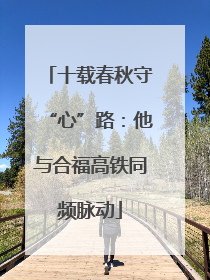 十载春秋守“心”路：他与合福高铁同频脉动