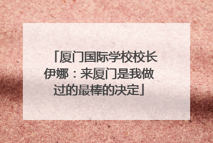厦门国际学校校长伊娜：来厦门是我做过的最棒的决定