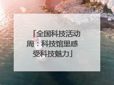 全国科技活动周：科技馆里感受科技魅力