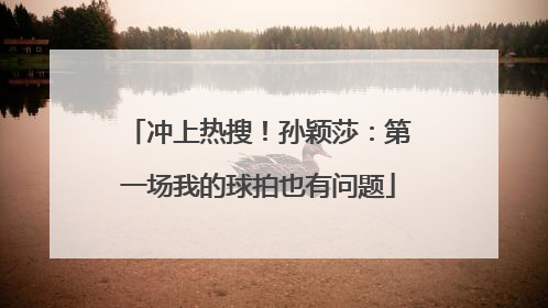 冲上热搜！孙颖莎：第一场我的球拍也有问题