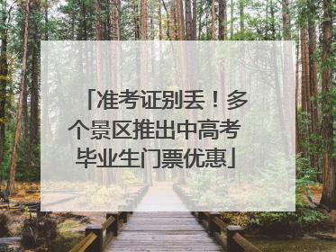 准考证别丢！多个景区推出中高考毕业生门票优惠