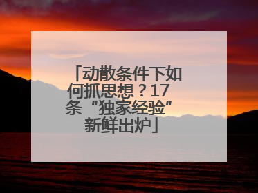 动散条件下如何抓思想？17条“独家经验” 新鲜出炉
