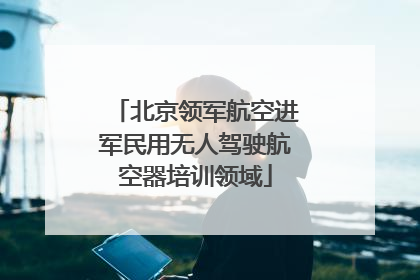 北京领军航空进军民用无人驾驶航空器培训领域