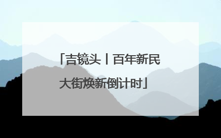 吉镜头丨百年新民大街焕新倒计时