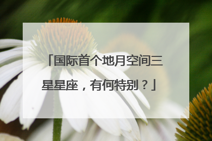 国际首个地月空间三星星座，有何特别？