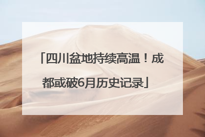 四川盆地持续高温！成都或破6月历史记录