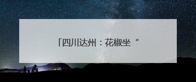 四川达州：花椒坐“智能小火车”出深山