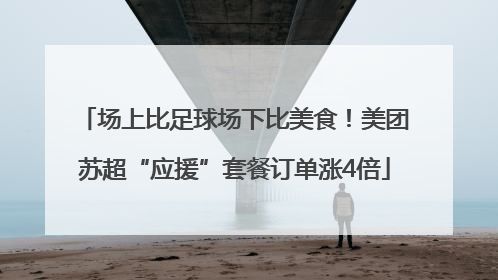 场上比足球场下比美食！美团苏超“应援”套餐订单涨4倍