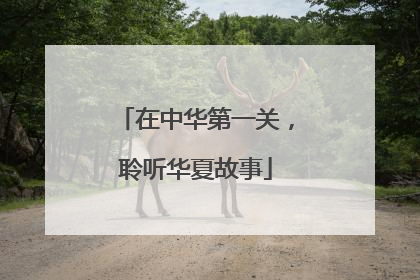 在中华第一关，聆听华夏故事