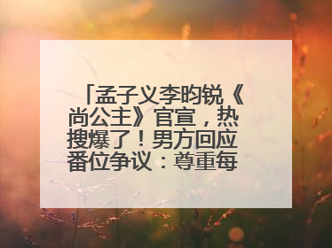 孟子义李昀锐《尚公主》官宣，热搜爆了！男方回应番位争议：尊重每一个合作伙伴