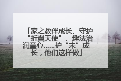 家之教伴成长、守护“折翼天使”、趣法治润童心……护“未”成长，他们这样做