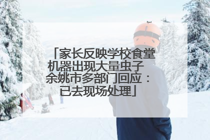 家长反映学校食堂机器出现大量虫子 余姚市多部门回应：已去现场处理