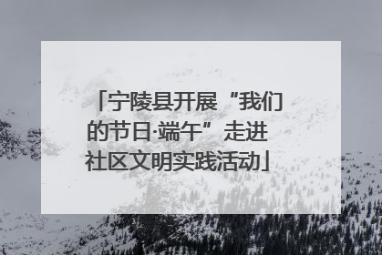 宁陵县开展“我们的节日·端午”走进社区文明实践活动